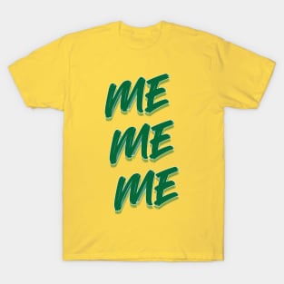 Me, Me, Me T-Shirt